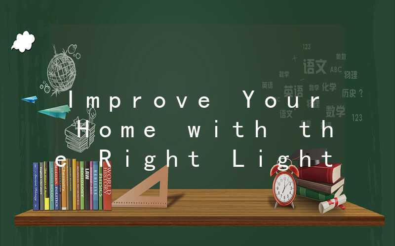 Improve Your Home with the Right Lighting: Tips and Inspirat