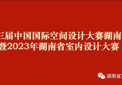 关于举办2023年湖南省室内设计大赛的通知
